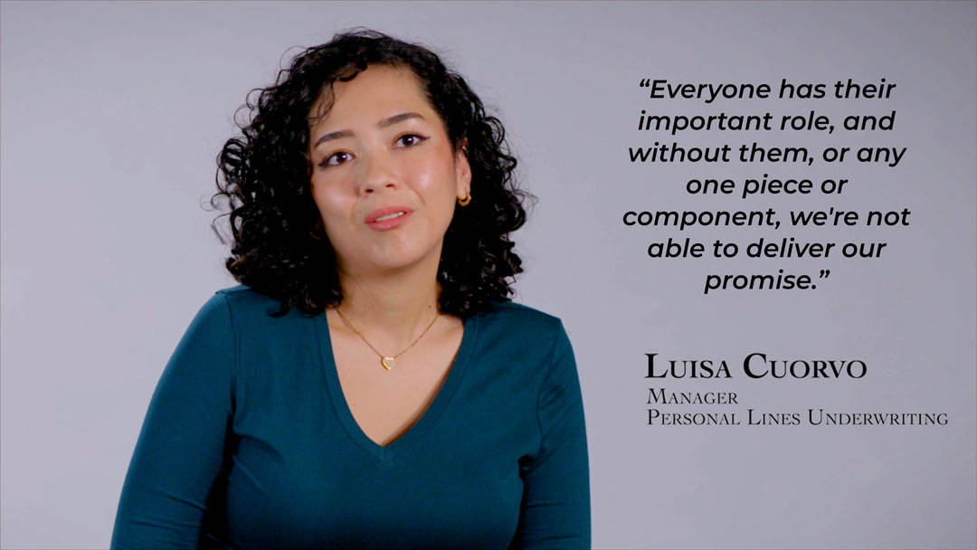 "Everyone has their important role, and without them, or any one piece or component, we're not able to deliver our promise." -Luisa Cuorvo